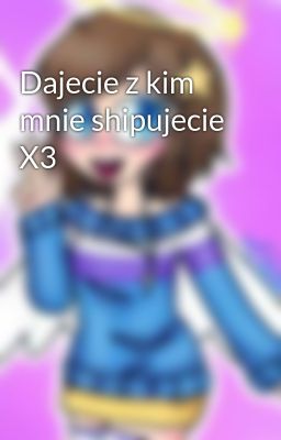 Dajecie z kim mnie shipujecie X3