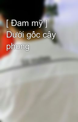 [ Đam mỹ ]  Dưới gốc cây phong 