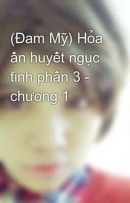 (Đam Mỹ) Hỏa ấn huyết ngục tình phần 3 - chương 1