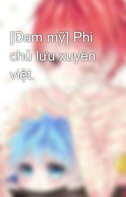 [Đam mỹ] Phi chủ lưu xuyên việt.