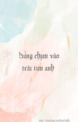 [Đam mỹ, Vườn trường] Đừng chạm vào trái tim anh