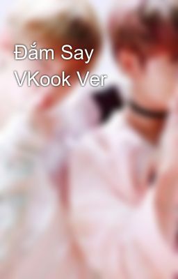 Đắm Say VKook Ver