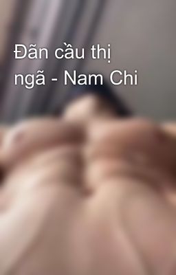 Đãn cầu thị ngã - Nam Chi