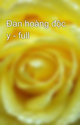 Đan hoàng độc y - full