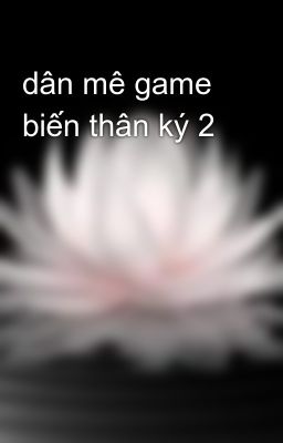 dân mê game biến thân ký 2