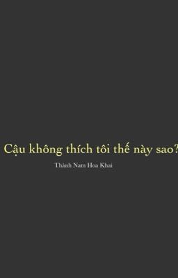 [Đang dịch] Cậu không thích tôi thế này sao? Thành Nam Hoa Khai