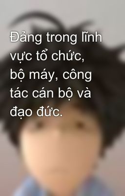 Đảng trong lĩnh vực tổ chức, bộ máy, công tác cán bộ và đạo đức.