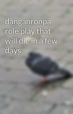 danganronpa role play that will die in a few days