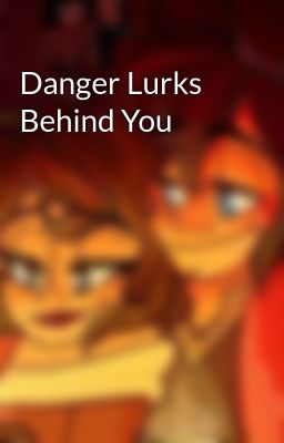 Danger Lurks Behind You