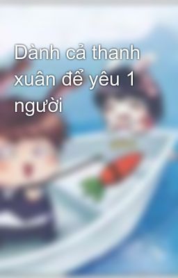 Dành cả thanh xuân để yêu 1 người