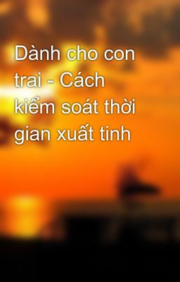 Dành cho con trai - Cách kiểm soát thời gian xuất tinh