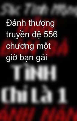 Đánh thượng truyền đệ 556 chương một giờ bạn gái