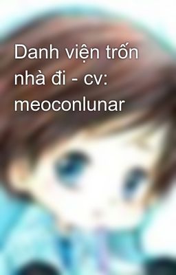 Danh viện trốn nhà đi - cv: meoconlunar