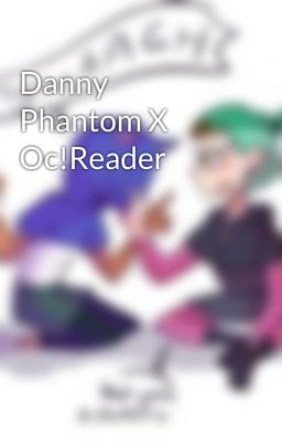 Danny Phantom X Oc!Reader