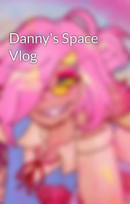 Danny's Space Vlog