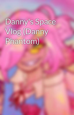 Danny's Space Vlog (Danny Phantom) 