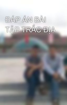 ĐÁP ÁN BÀI TẬP TRẮC ĐỊA