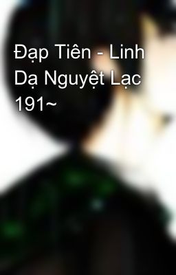 Đạp Tiên - Linh Dạ Nguyệt Lạc 191~