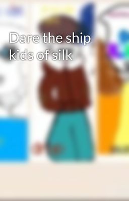 Dare the ship kids of silk 