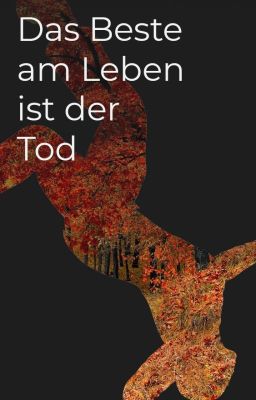 Das Beste am Leben ist der Tod