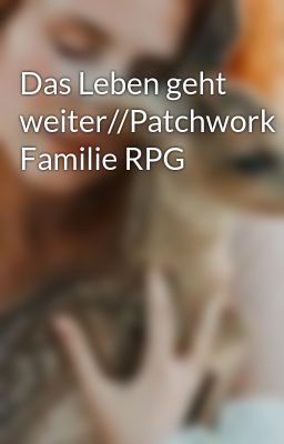 Das Leben geht weiter//Patchwork Familie RPG