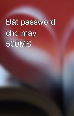 Đặt password cho máy 500MS