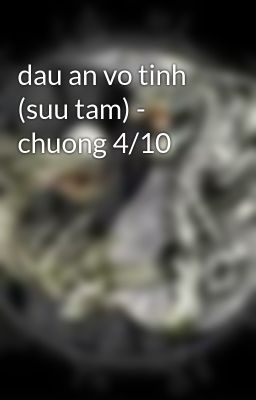 dau an vo tinh (suu tam) - chuong 4/10