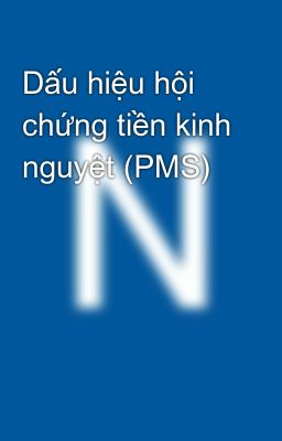 Dấu hiệu hội chứng tiền kinh nguyệt (PMS)