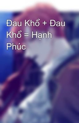 Đau Khổ + Đau Khổ = Hạnh Phúc