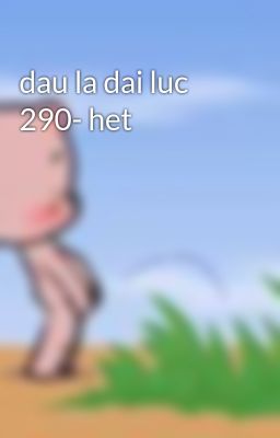 dau la dai luc 290- het