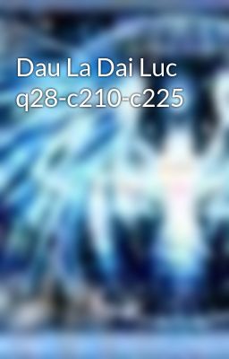 Dau La Dai Luc q28-c210-c225