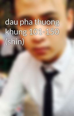 dau pha thuong khung 101-150 (shin)