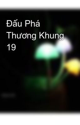 Đấu Phá Thương Khung 19