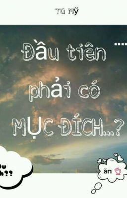 Đầu tiên cần phải có MỤC ĐÍCH...? 