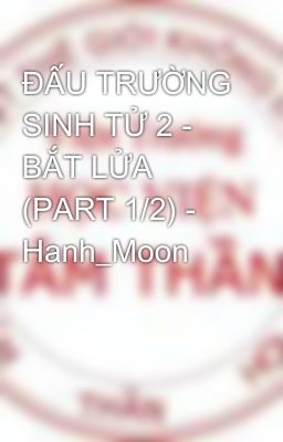 ĐẤU TRƯỜNG SINH TỬ 2 - BẮT LỬA (PART 1/2) - Hanh_Moon