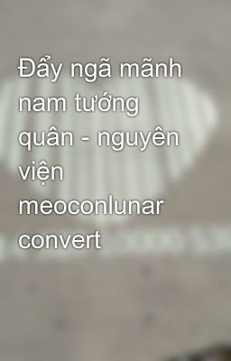 Đẩy ngã mãnh nam tướng quân - nguyên viện meoconlunar convert