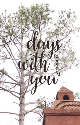 Days with you.