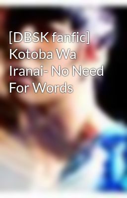 [DBSK fanfic] Kotoba Wa Iranai- No Need For Words