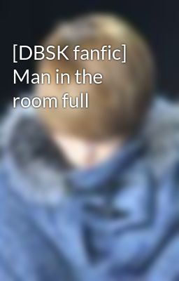[DBSK fanfic] Man in the room full