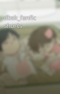 dbsk_fanfic shorts