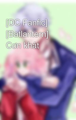 [DC Fanfic] [Batlantern] Cơn khát