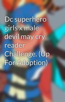 Dc superhero girls x male devil may cry reader Challenge. (Up For Adoption)