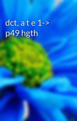 dct, a t e 1-> p49 hgth
