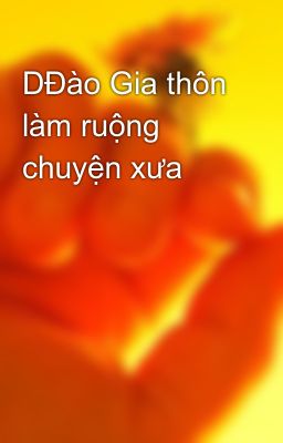 DĐào Gia thôn làm ruộng chuyện xưa