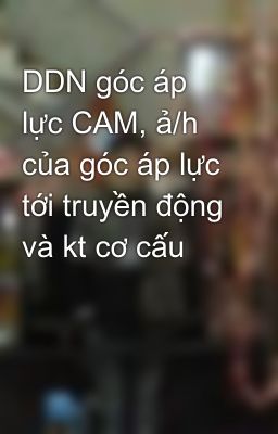 DDN góc áp lực CAM, ả/h của góc áp lực tới truyền động và kt cơ cấu