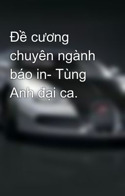 Đề cương chuyên ngành báo in- Tùng Anh đại ca.