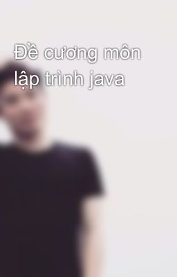 Đề cương môn lập trình java