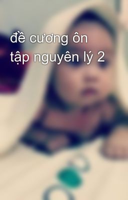 đề cương ôn tập nguyên lý 2