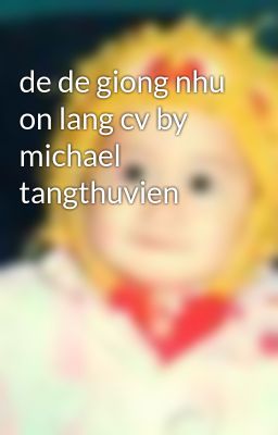 de de giong nhu on lang cv by michael tangthuvien