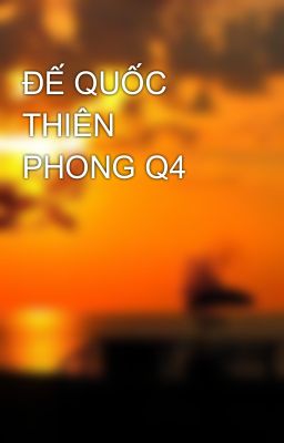ĐẾ QUỐC THIÊN PHONG Q4